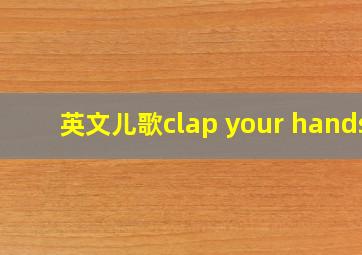 英文儿歌clap your hands